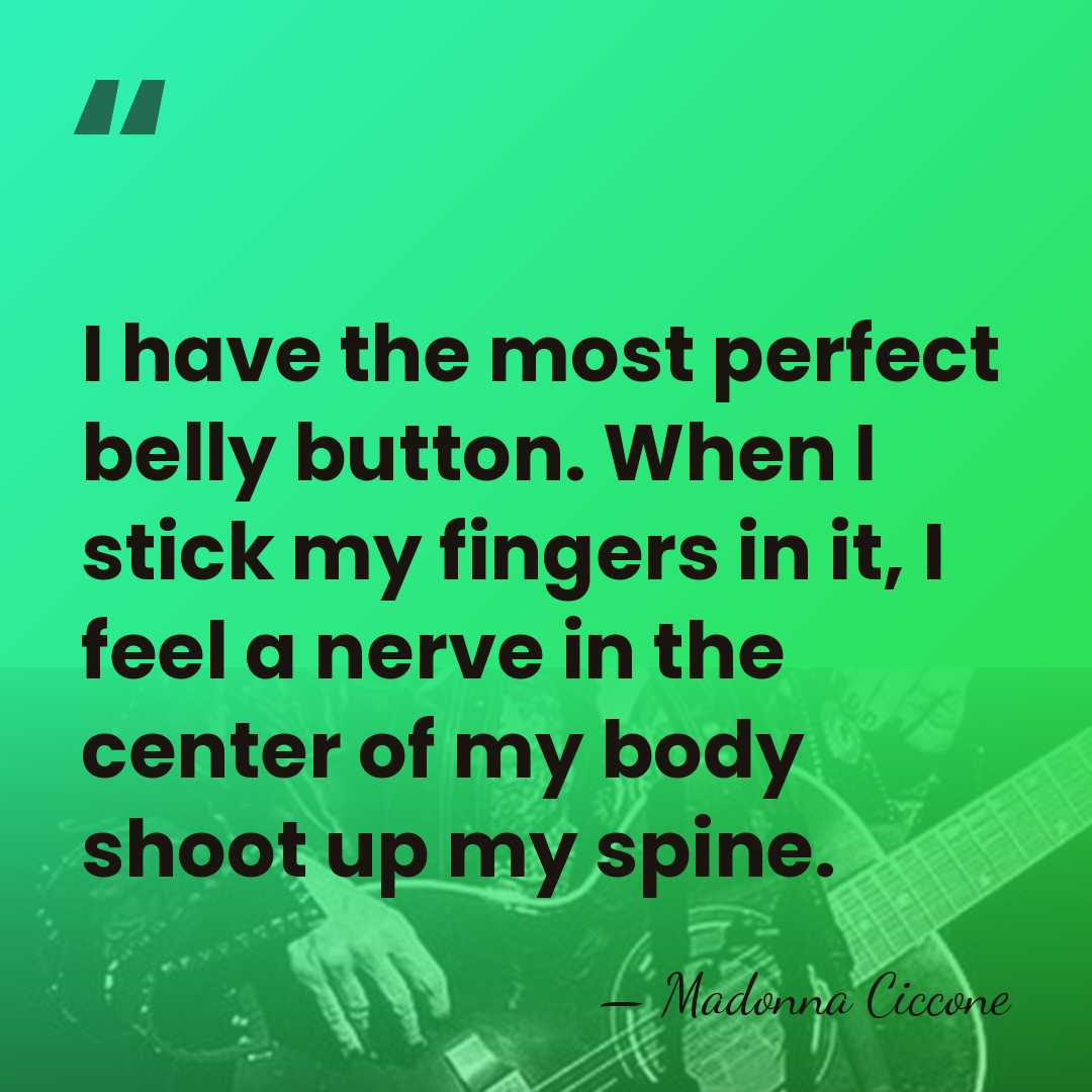 I have the most perfect belly button. When I stick my fingers&hellip; - Madonna Ciccone