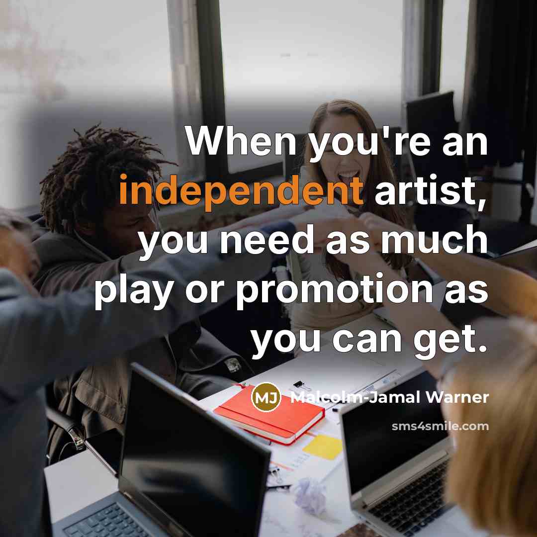 “When you're an independent artist, you need as much play…” quote by Malcolm-Jamal Warner