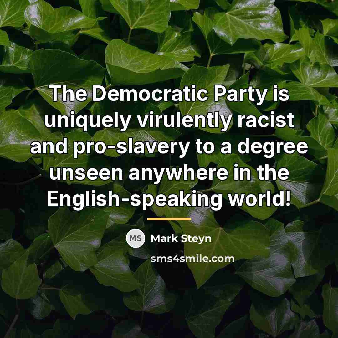 “The Democratic Party is uniquely virulently racist and pro-slavery to…” quote by Mark Steyn