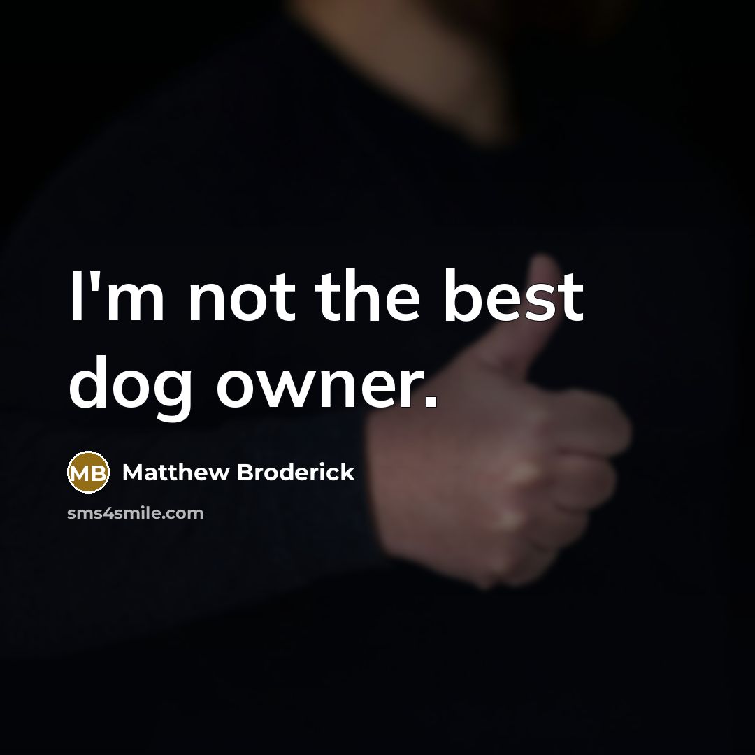 “I'm not the best dog owner.…” quote by Matthew Broderick