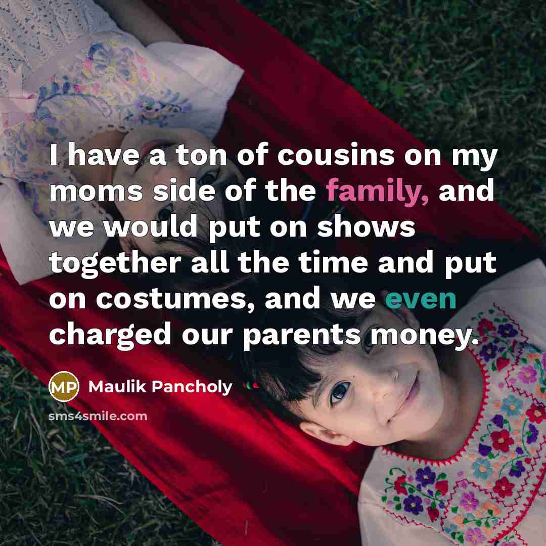 “I have a ton of cousins on my moms side…” quote by Maulik Pancholy