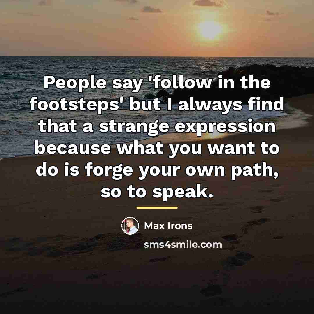 “People say 'follow in the footsteps' but I always find…” quote by Max Irons
