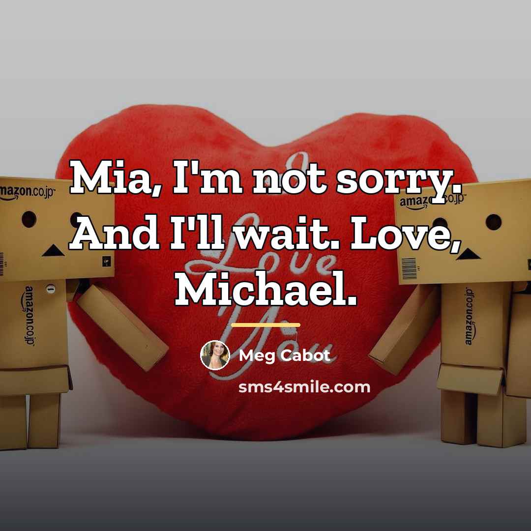 “Mia, I'm not sorry. And I'll wait. Love, Michael.…” quote by Meg Cabot