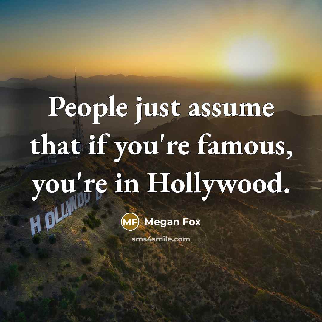 “People just assume that if you're famous, you're in Hollywood.…” quote by Megan Fox