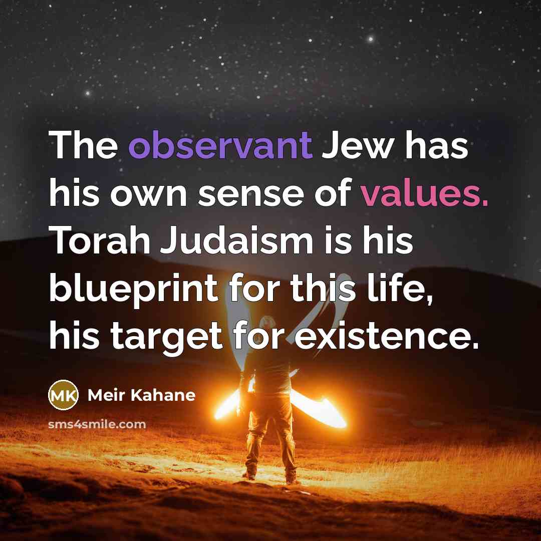 “The observant Jew has his own sense of values. Torah…” quote by Meir Kahane