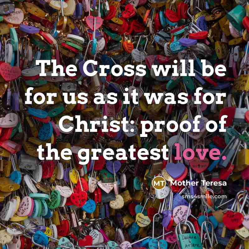 “The Cross will be for us as it was for…” quote by Mother Teresa
