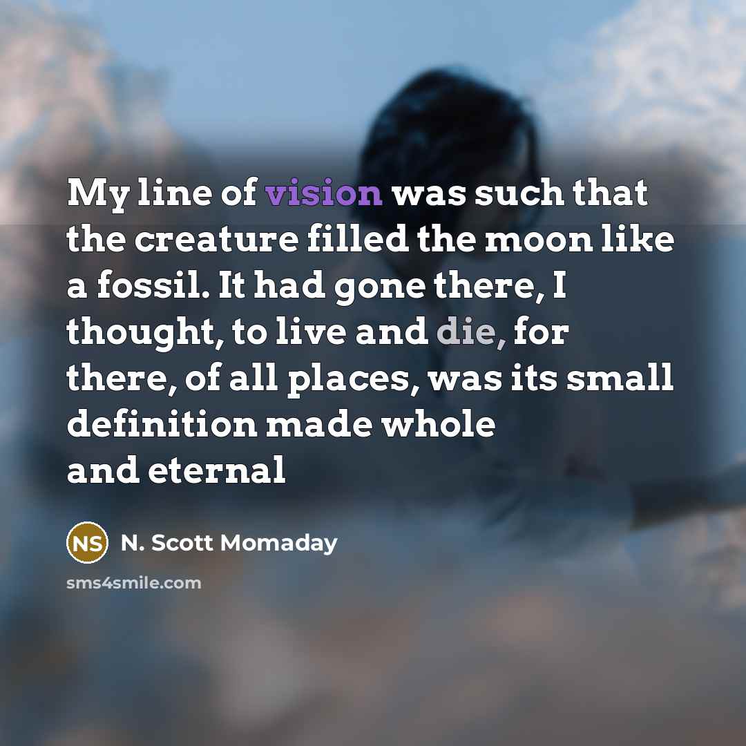 “My line of vision was such that the creature filled…” quote by N. Scott Momaday