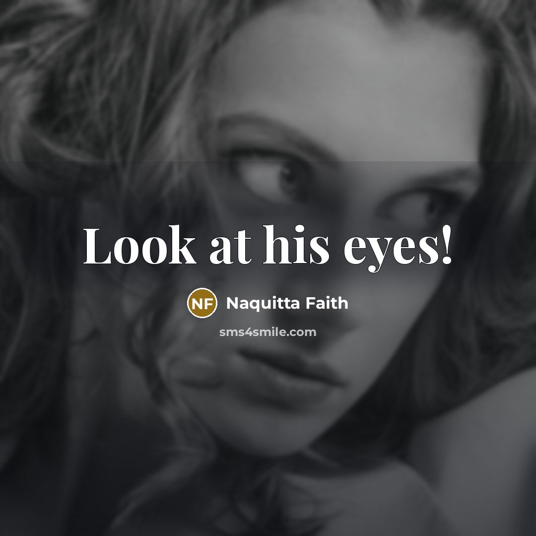 “Look at his eyes!…” quote by Naquitta Faith