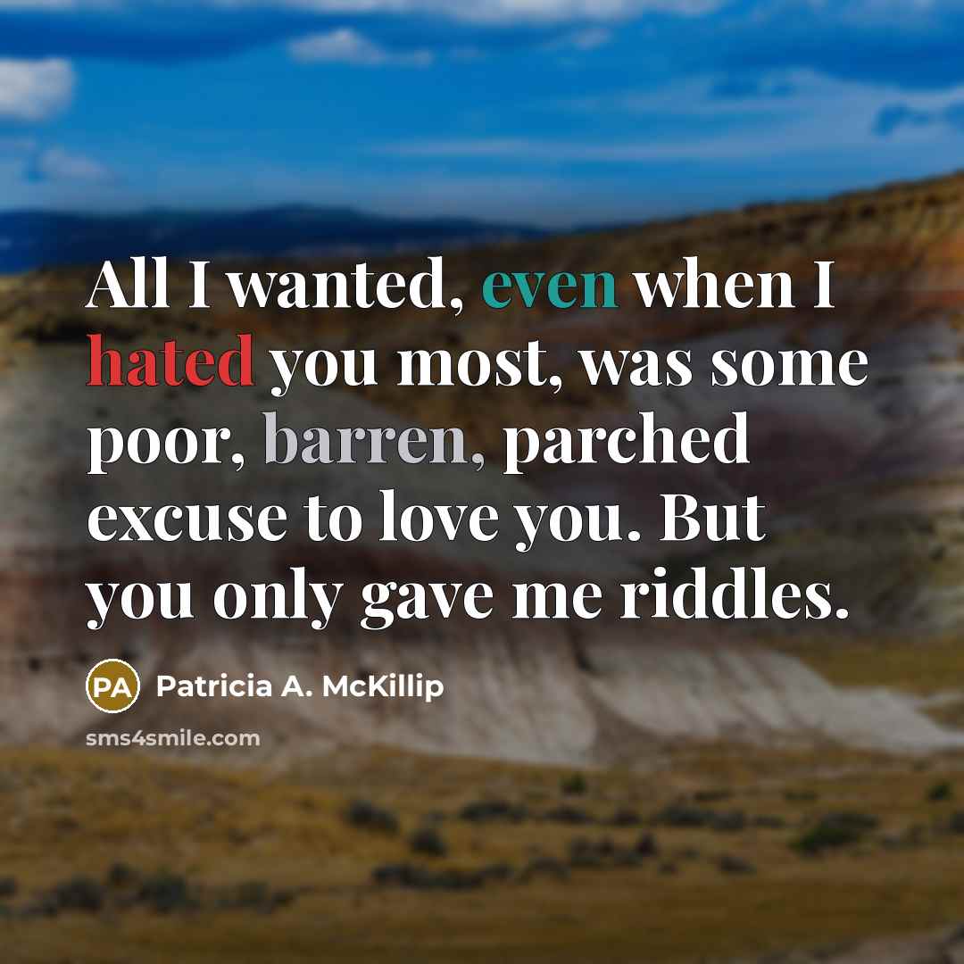 “All I wanted, even when I hated you most, was…” quote by Patricia A. McKillip