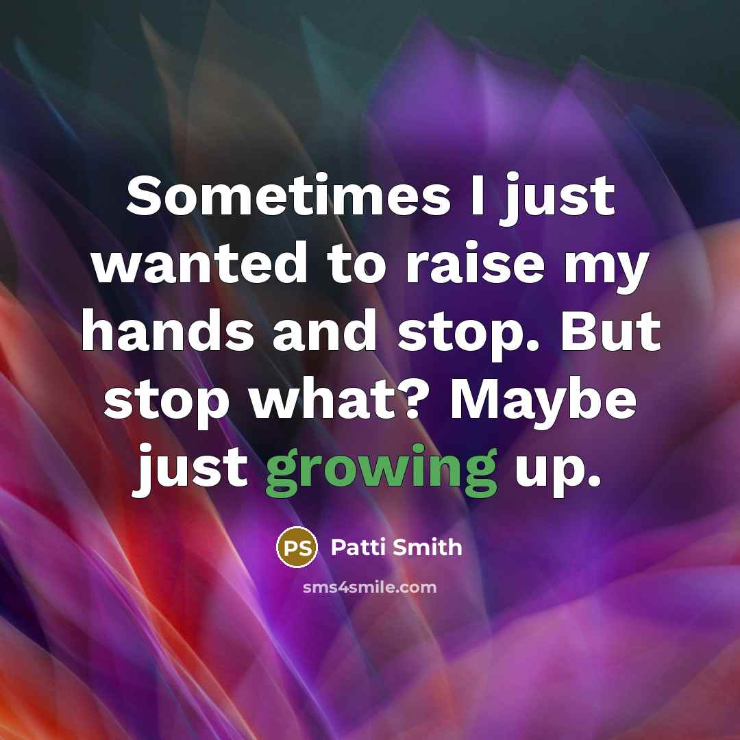 “Sometimes I just wanted to raise my hands and stop.…” quote by Patti Smith
