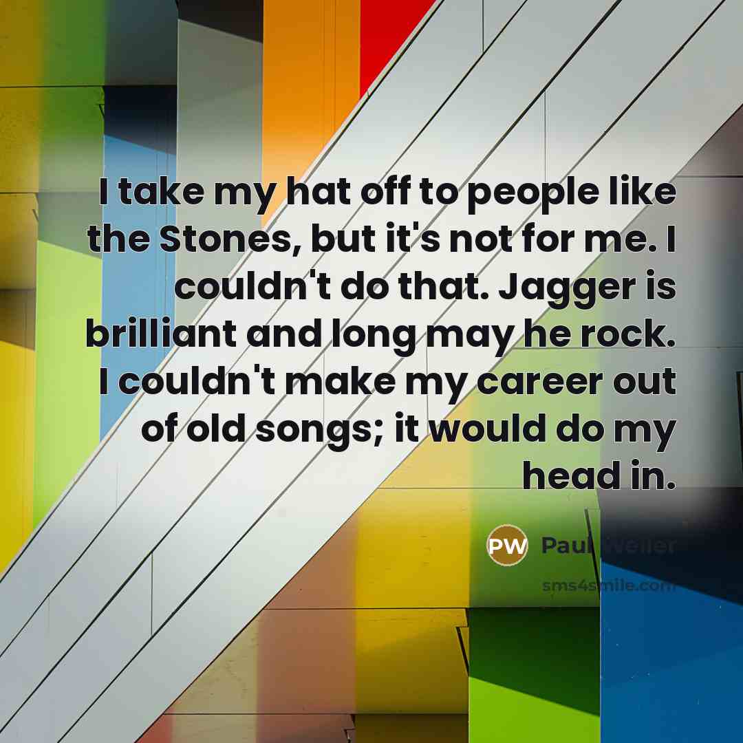 “I take my hat off to people like the Stones,…” quote by Paul Weller