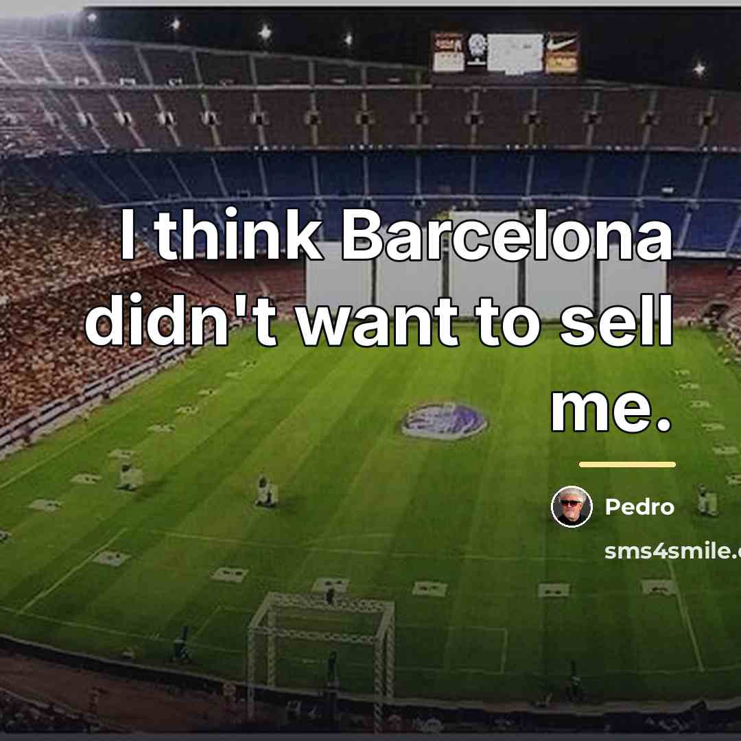“I think Barcelona didn't want to sell me.…” quote by Pedro