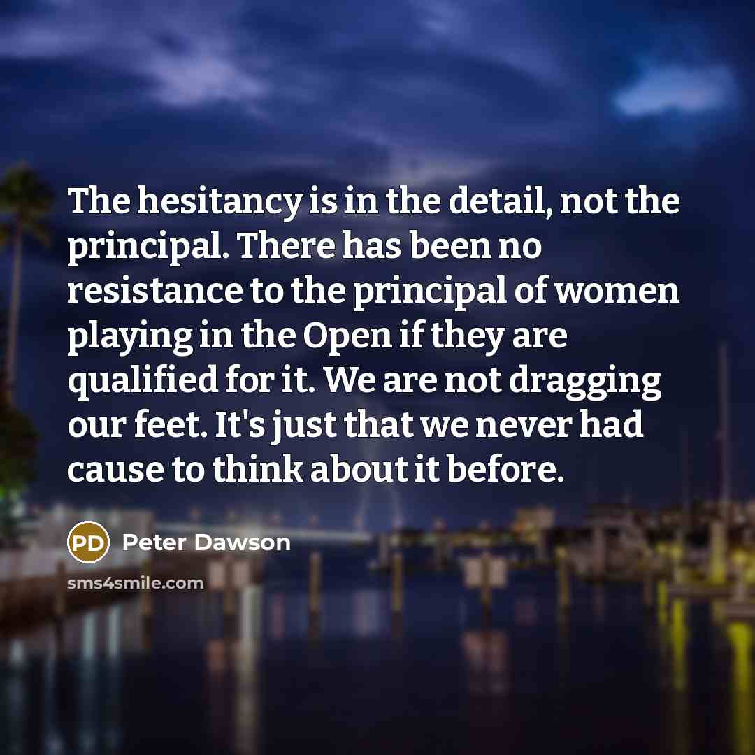 “The hesitancy is in the detail, not the principal. There…” quote by Peter Dawson