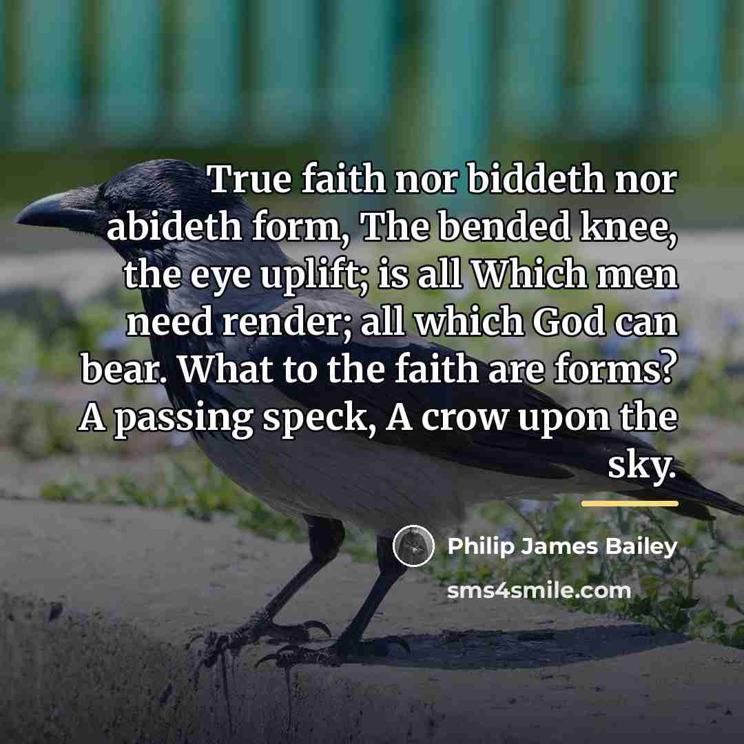 “True faith nor biddeth nor abideth form, The bended knee,…” quote by Philip James Bailey