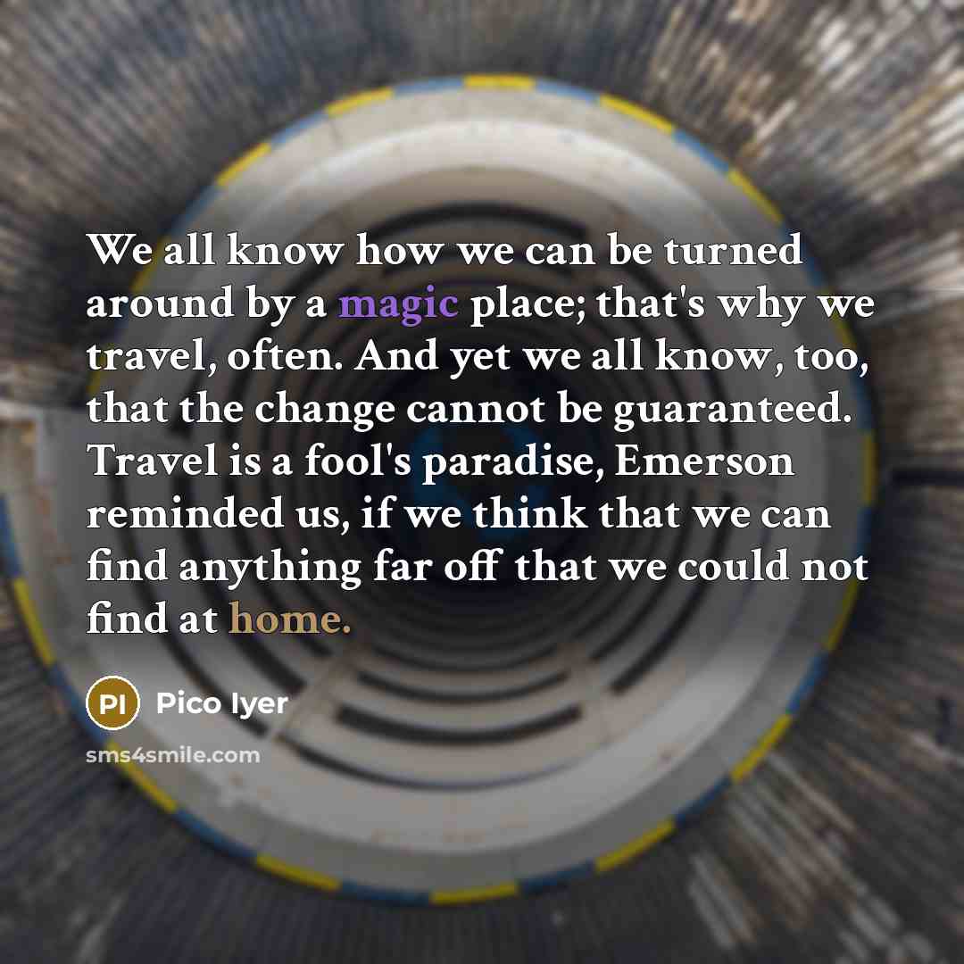 “We all know how we can be turned around by…” quote by Pico Iyer