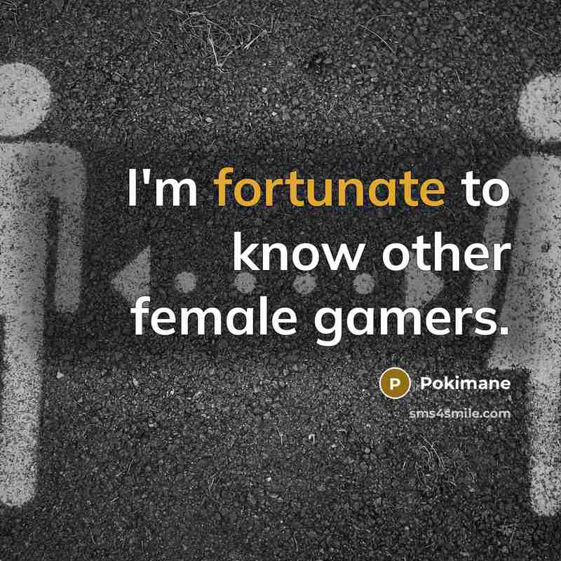 “I'm fortunate to know other female gamers.…” quote by Pokimane