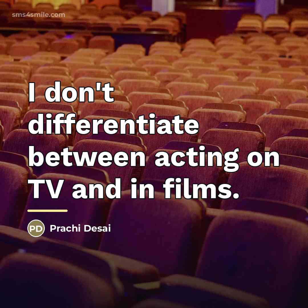 “I don't differentiate between acting on TV and in films.…” quote by Prachi Desai