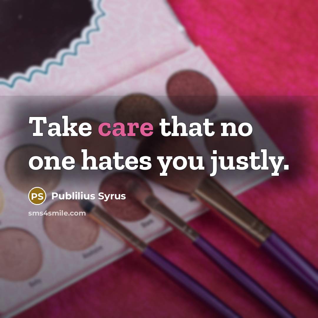 “Take care that no one hates you justly.…” quote by Publilius Syrus