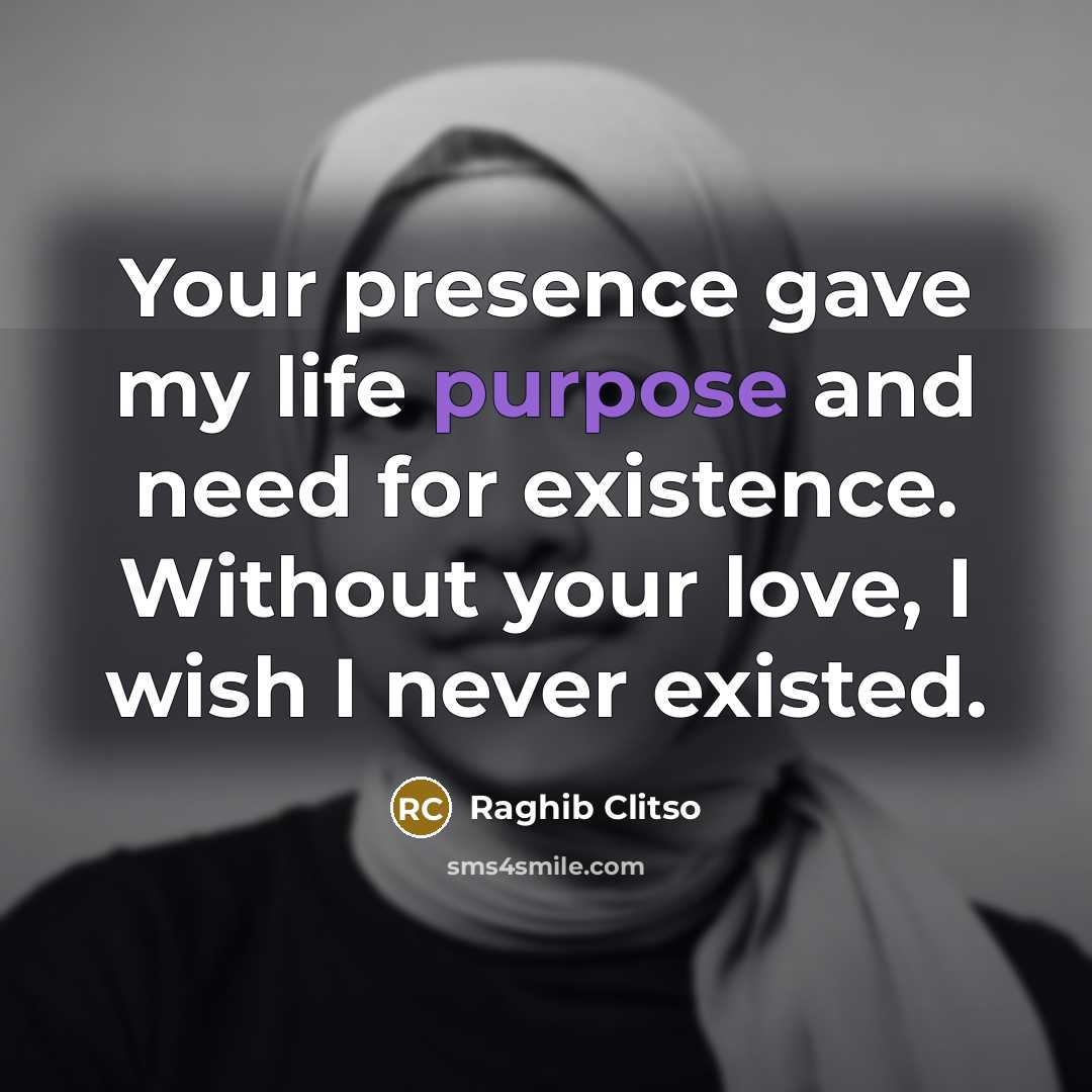 “Your presence gave my life purpose and need for existence.…” quote by Raghib Clitso
