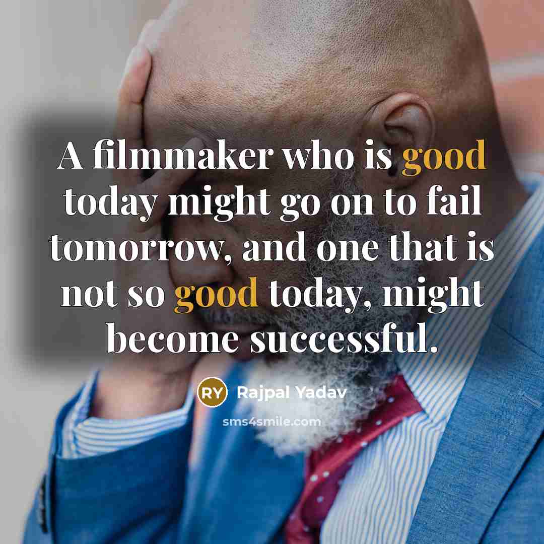 “A filmmaker who is good today might go on to…” quote by Rajpal Yadav