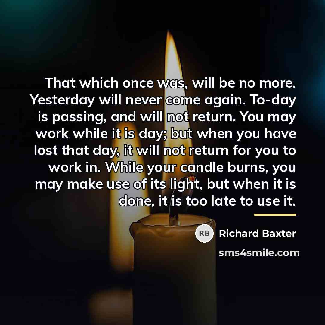 “That which once was, will be no more. Yesterday will…” quote by Richard Baxter