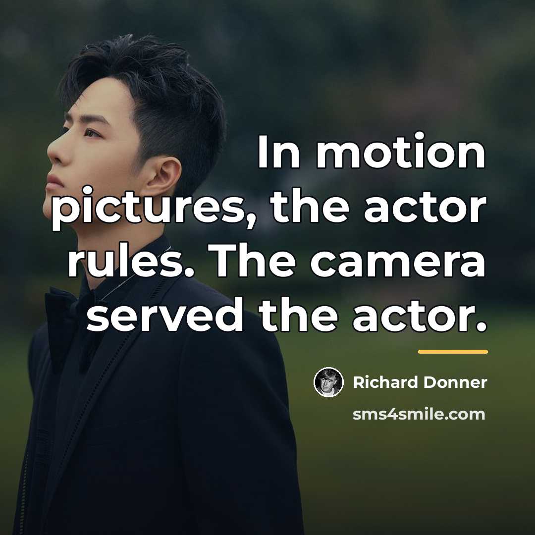 “In motion pictures, the actor rules. The camera served the…” quote by Richard Donner