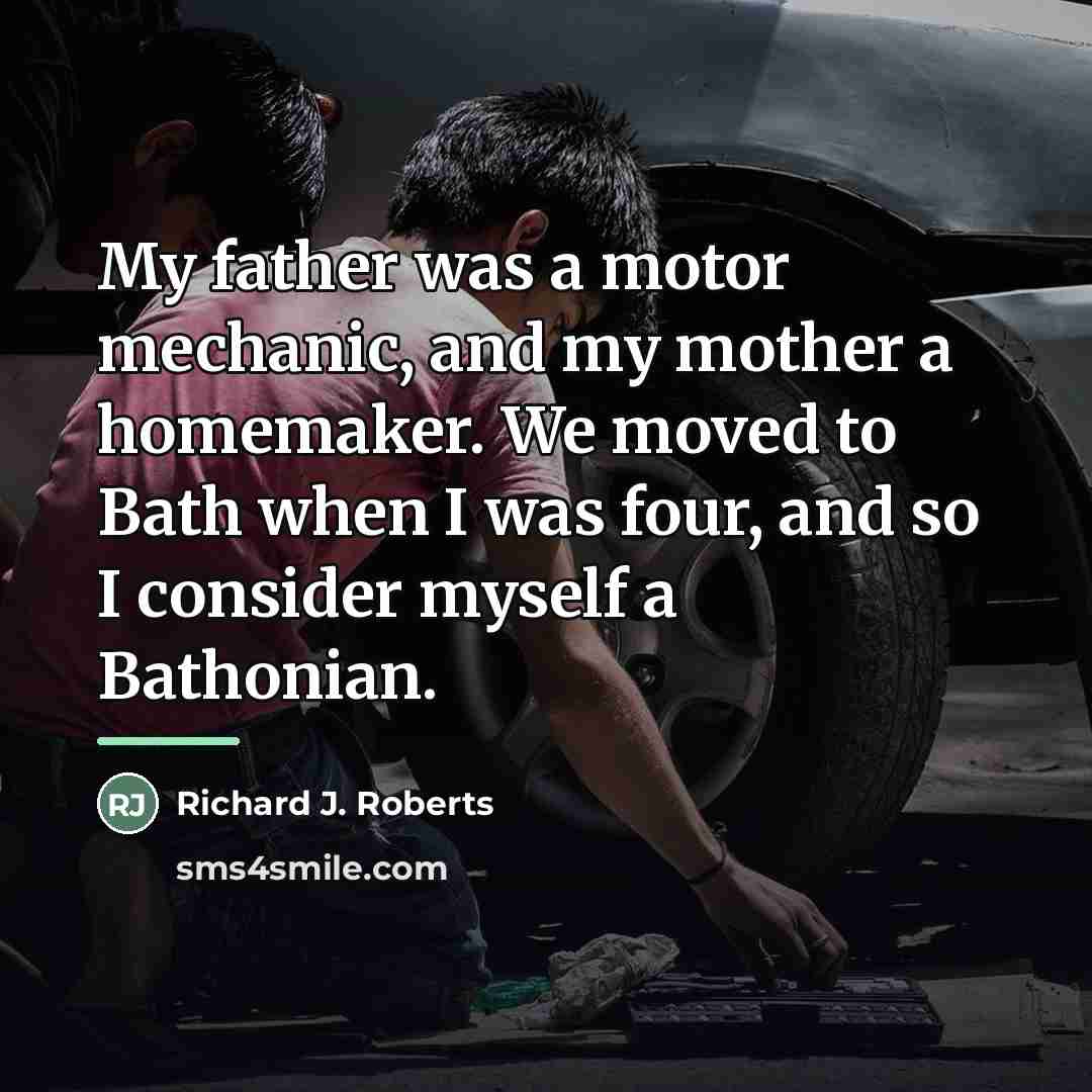 “My father was a motor mechanic, and my mother a…” quote by Richard J. Roberts