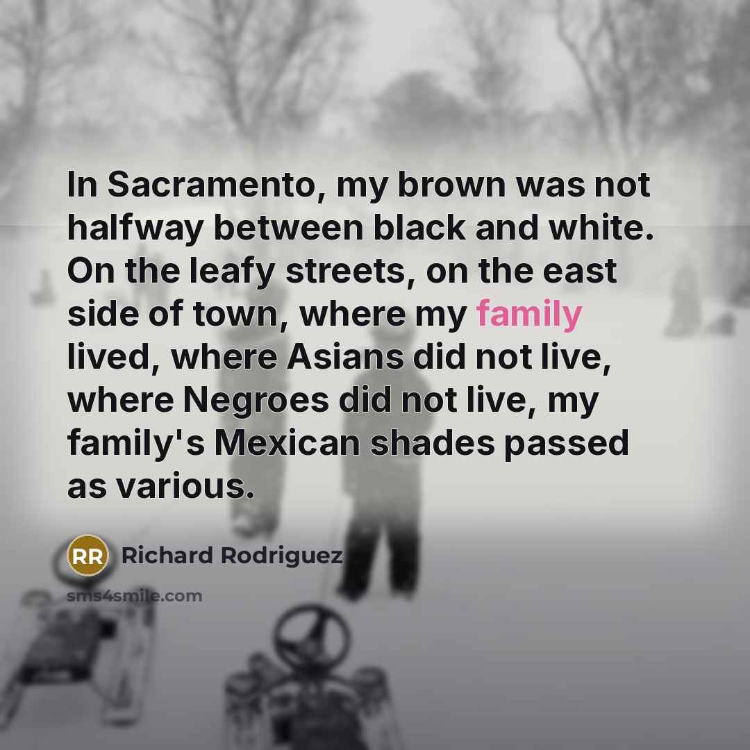 “In Sacramento, my brown was not halfway between black and…” quote by Richard Rodriguez