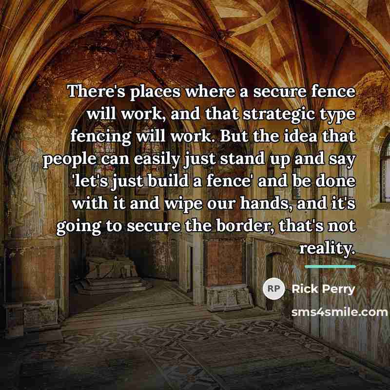 “There's places where a secure fence will work, and that…” quote by Rick Perry