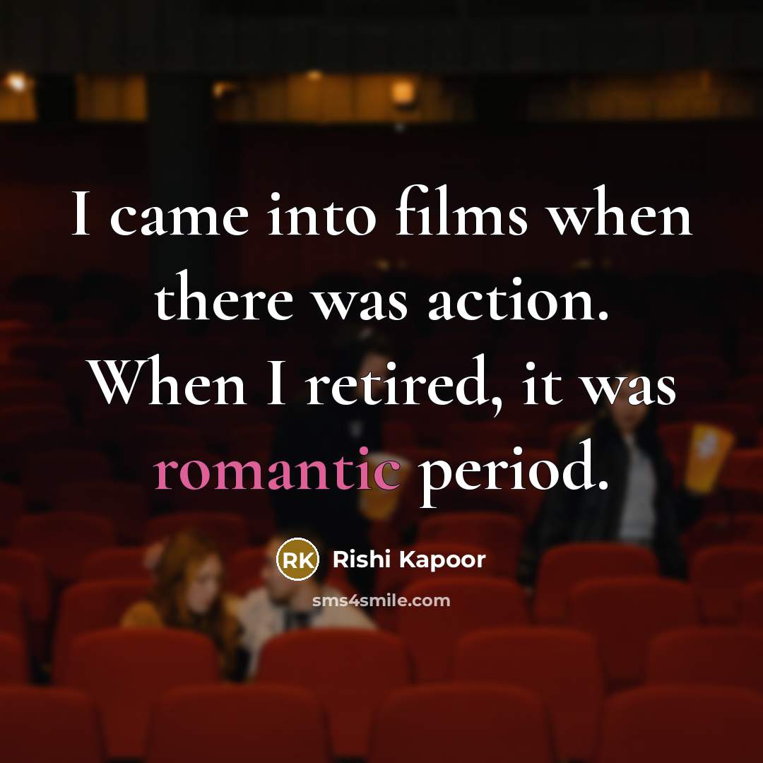 “I came into films when there was action. When I…” quote by Rishi Kapoor