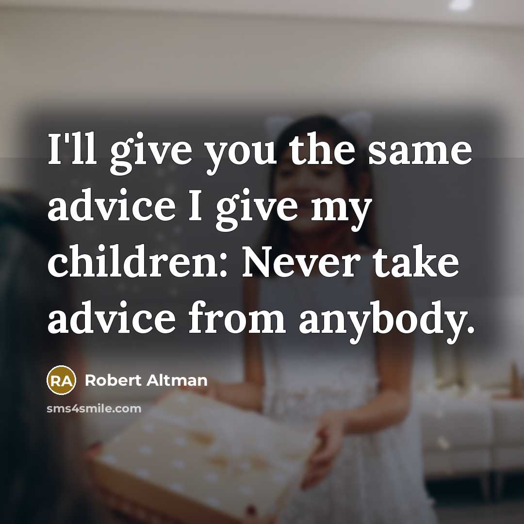 “I'll give you the same advice I give my children:…” quote by Robert Altman