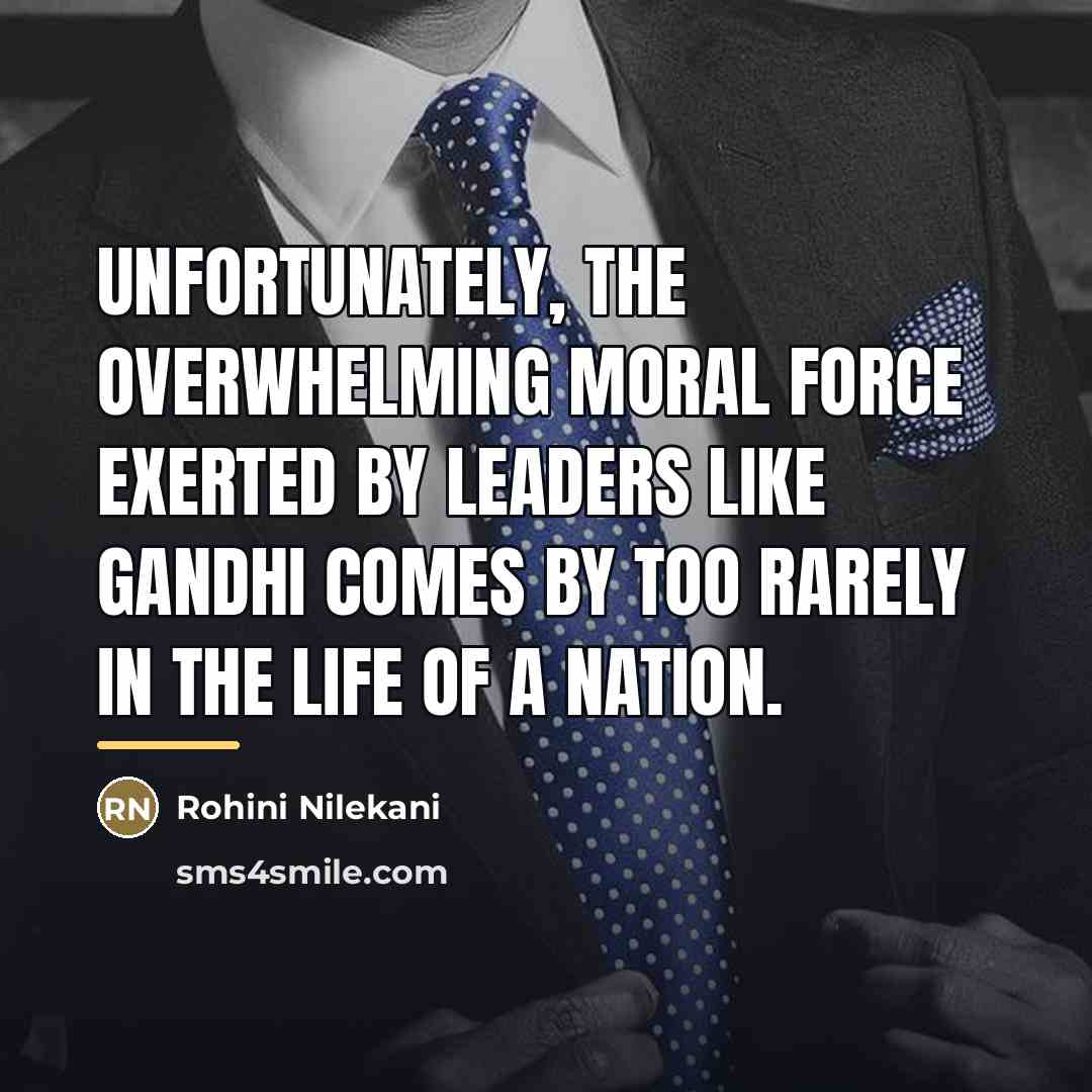 “Unfortunately, the overwhelming moral force exerted by leaders like Gandhi…” quote by Rohini Nilekani