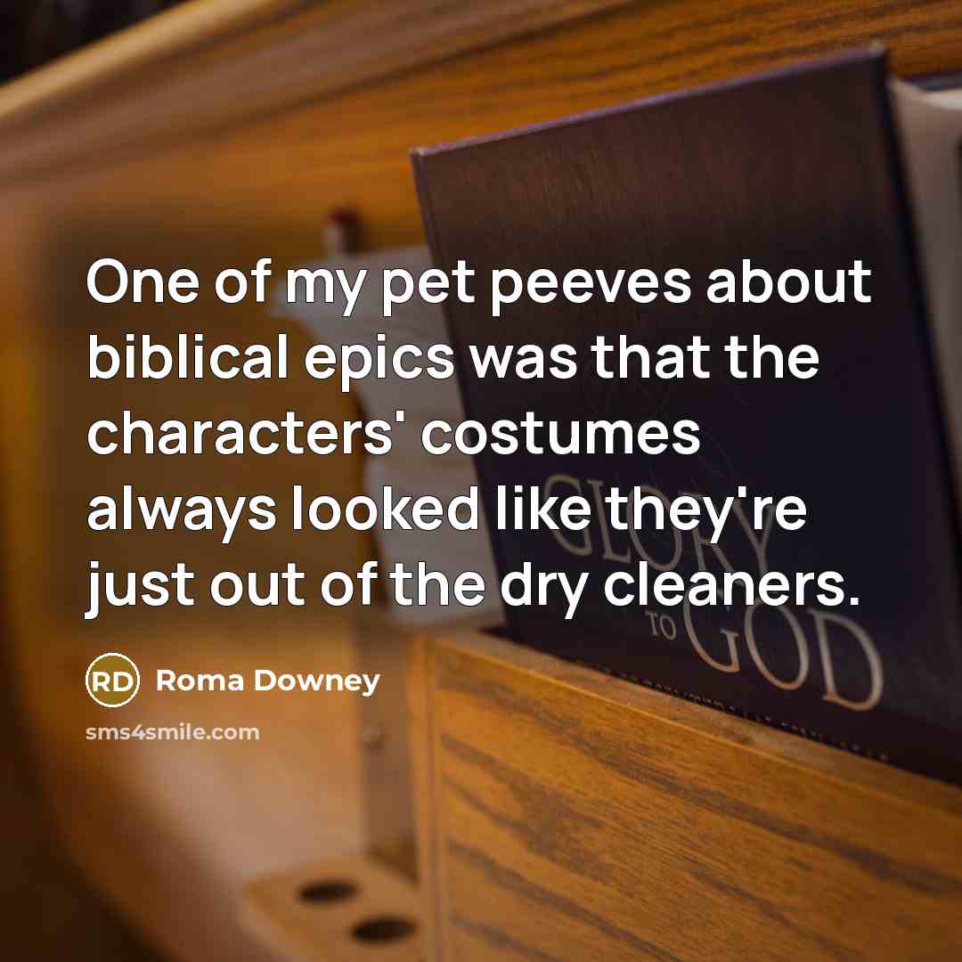 “One of my pet peeves about biblical epics was that…” quote by Roma Downey