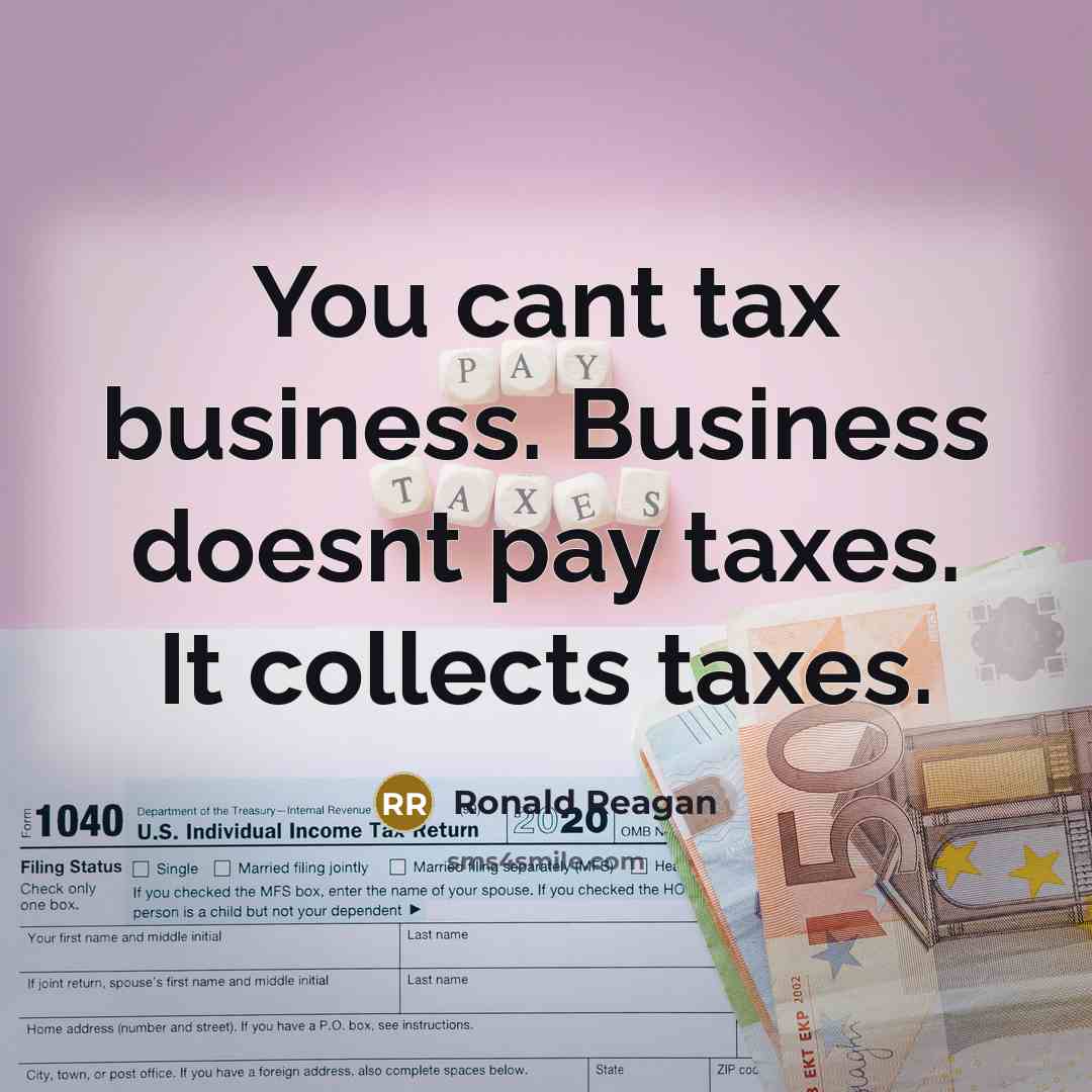 “You cant tax business. Business doesnt pay taxes. It collects…” quote by Ronald Reagan