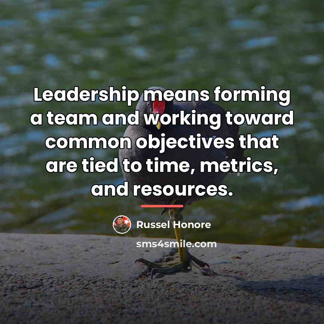 “Leadership means forming a team and working toward common objectives…” quote by Russel Honore