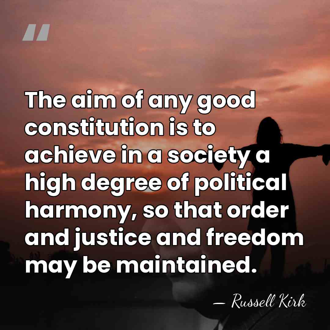 The aim of any good constitution is to achieve in a society&hellip; - Russell Kirk