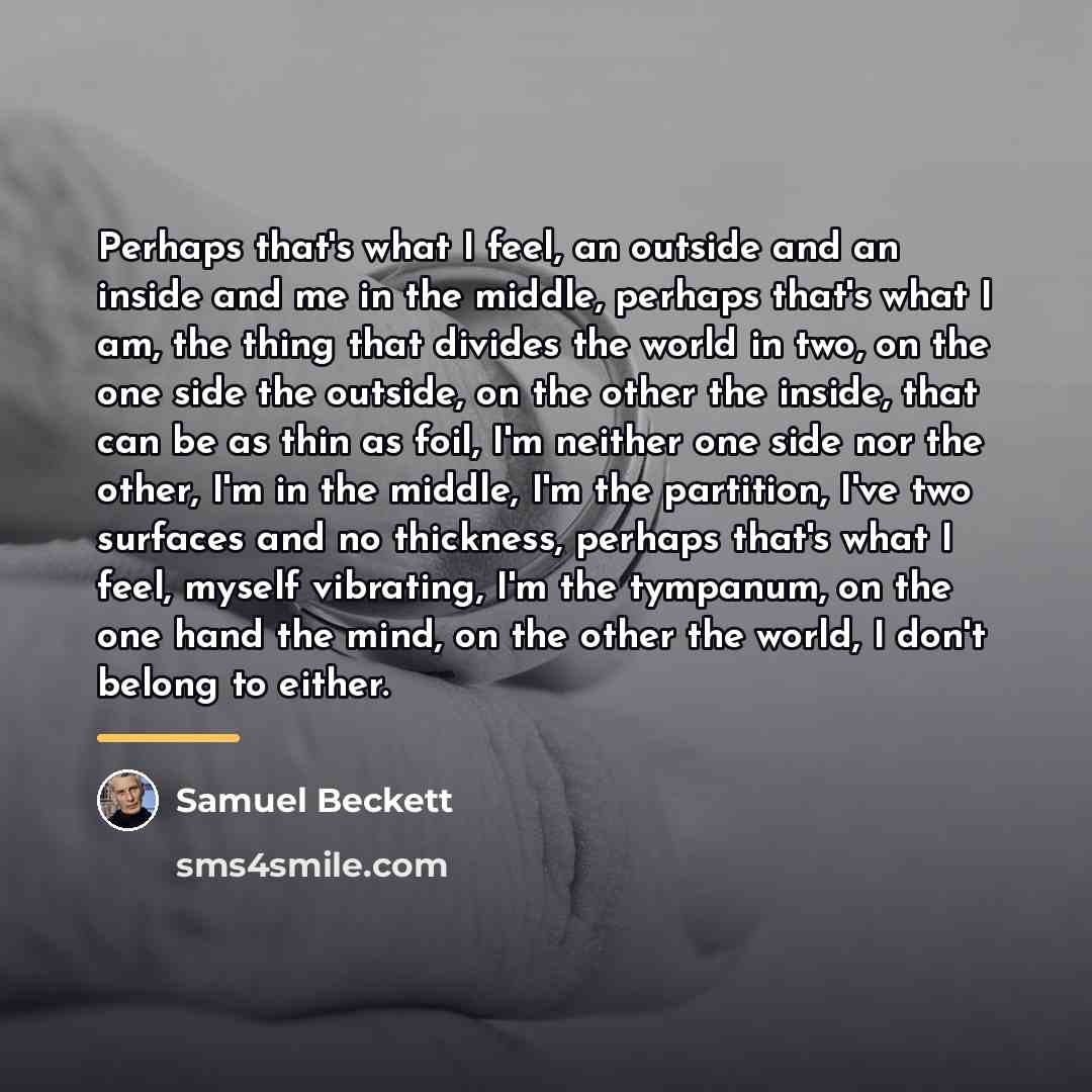 “Perhaps that's what I feel, an outside and an inside…” quote by Samuel Beckett
