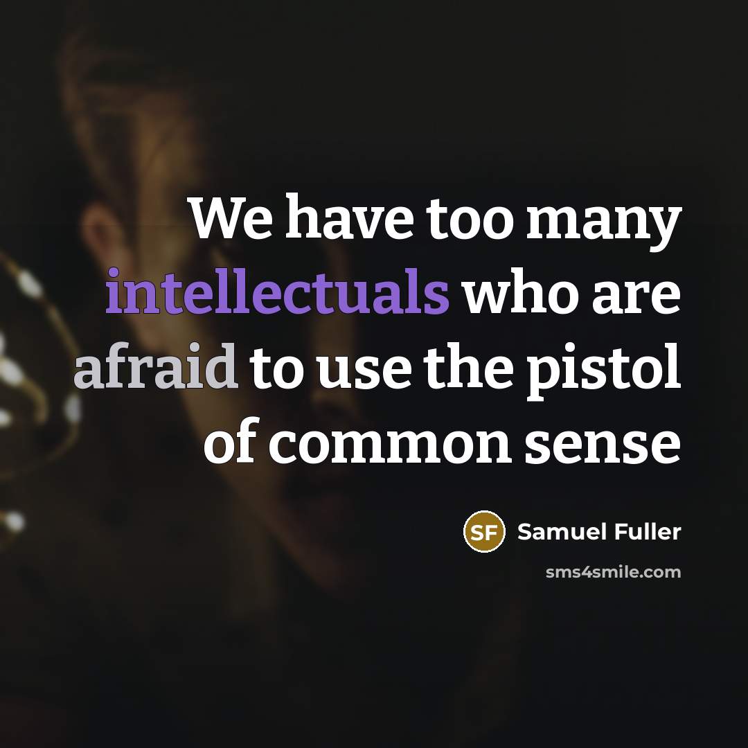 “We have too many intellectuals who are afraid to use the pistol of common sense” quote by Samuel Fuller