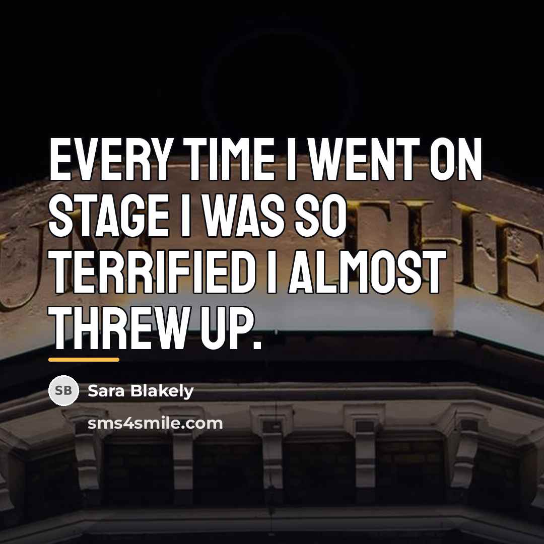“Every time I went on stage I was so terrified…” quote by Sara Blakely
