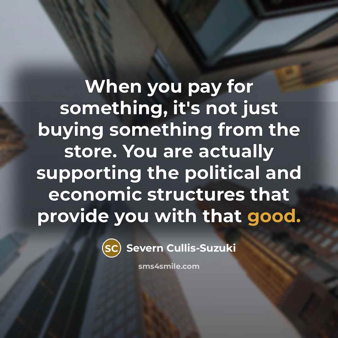 “When you pay for something, it's not just buying something…” quote by Severn Cullis-Suzuki