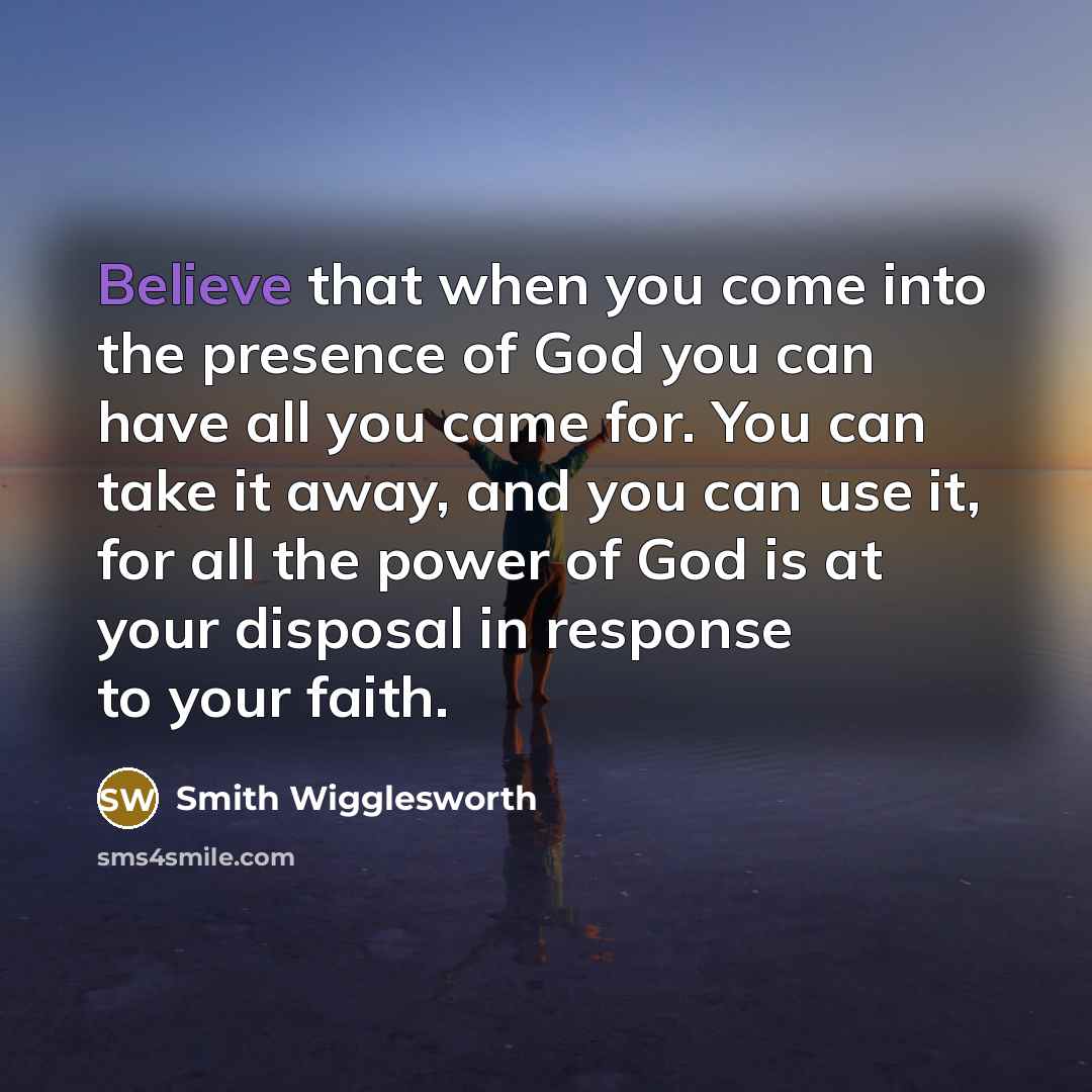 “Believe that when you come into the presence of God…” quote by Smith Wigglesworth