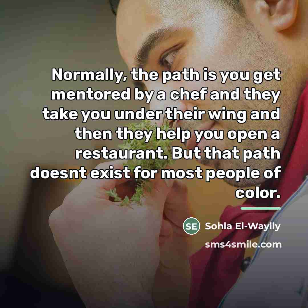 “Normally, the path is you get mentored by a chef…” quote by Sohla El-Waylly