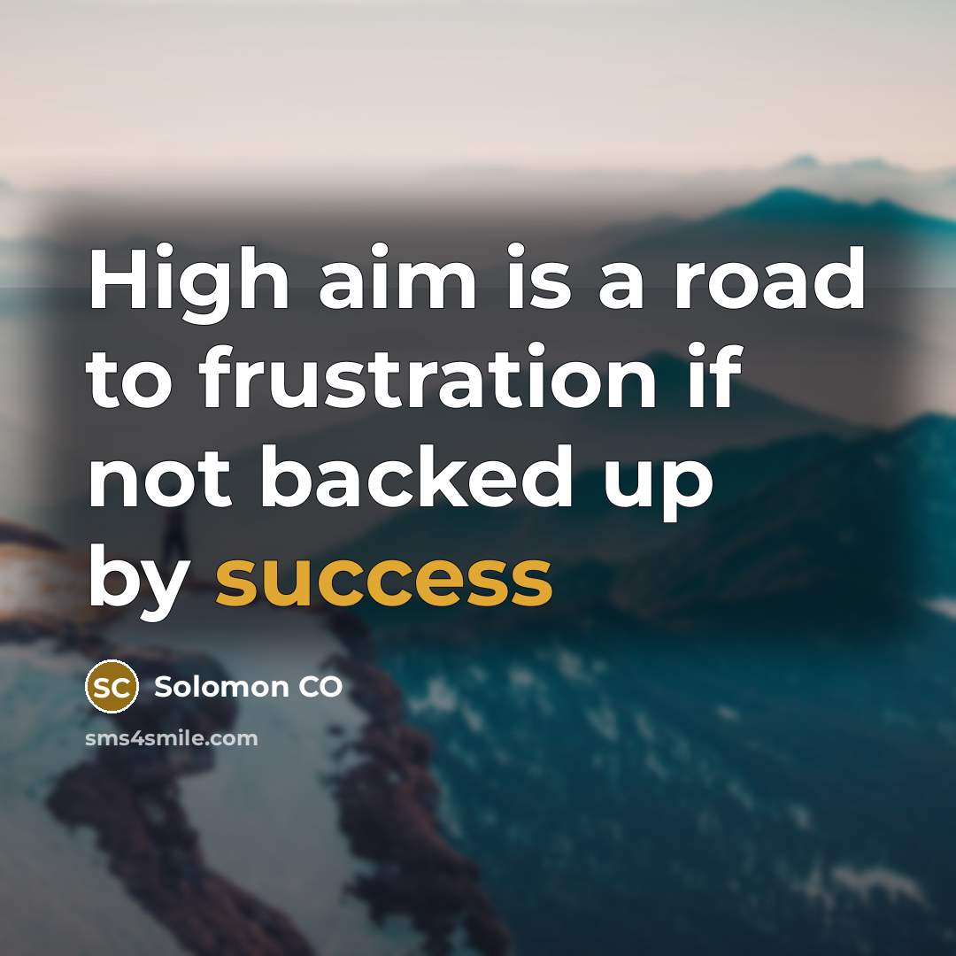 “High aim is a road to frustration if not backed…” quote by Solomon CO