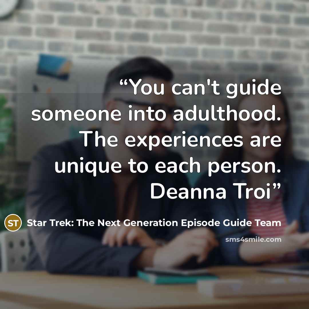 “You can't guide someone into adulthood. The experiences are unique to each person. Deanna Troi” quote by Star Trek: The Next Generation Episode Guide Team