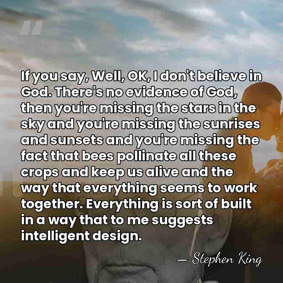 If you say, Well, OK, I don't believe in God. There's no&hellip; - Stephen King