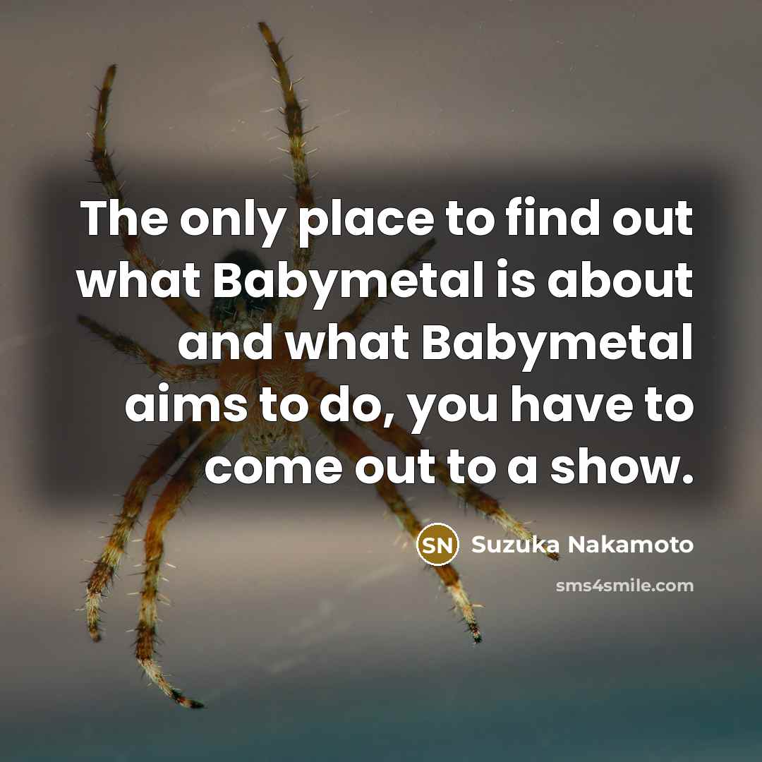 “The only place to find out what Babymetal is about and what Babymetal aims to do, you have to come out to a show.” quote by Suzuka Nakamoto