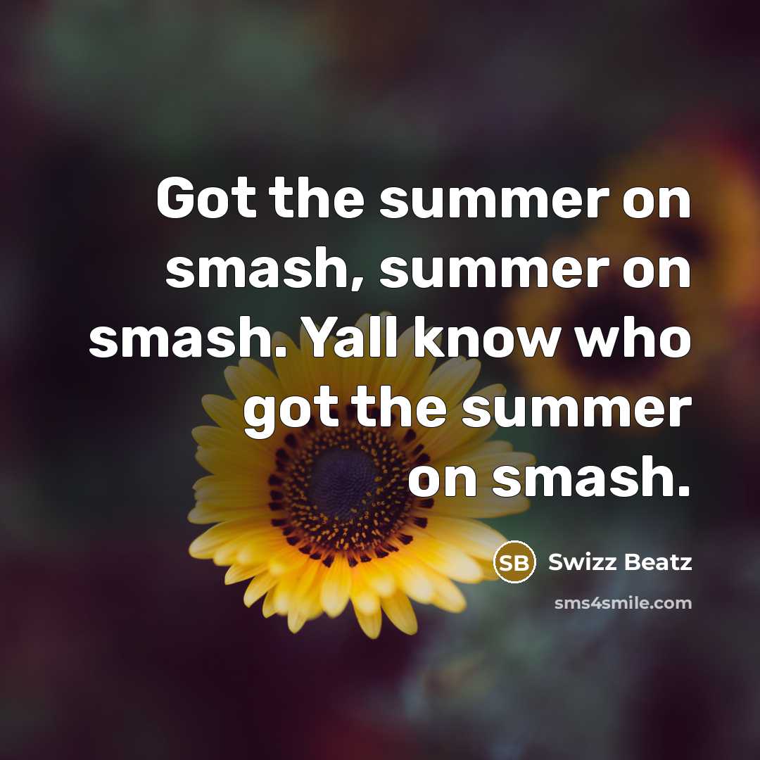“Got the summer on smash, summer on smash. Yall know…” quote by Swizz Beatz