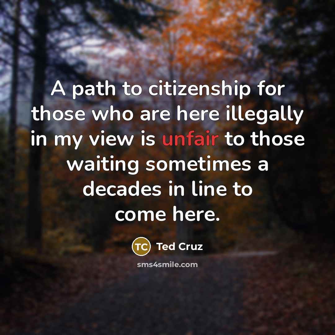 “A path to citizenship for those who are here illegally…” quote by Ted Cruz