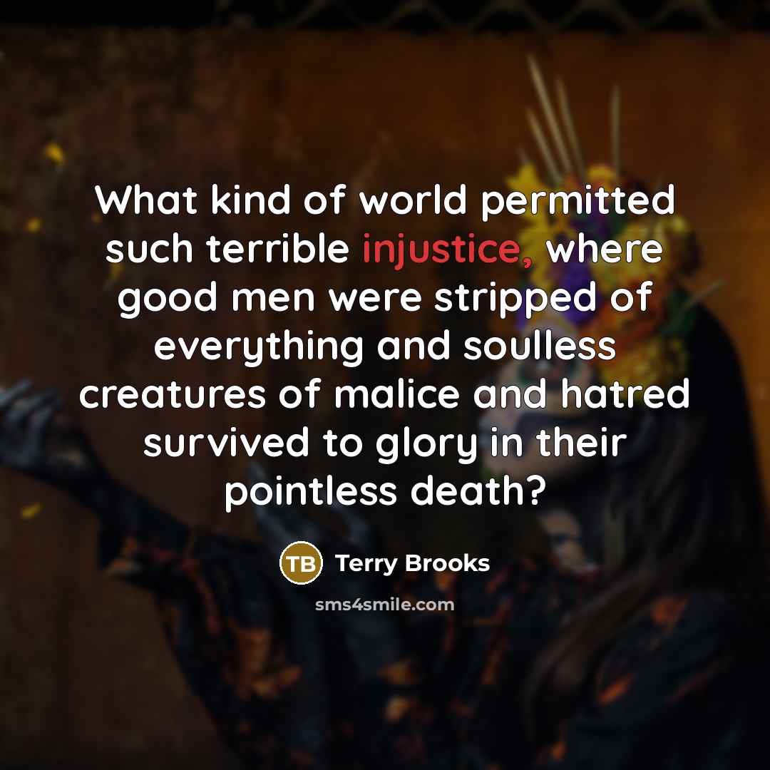 “What kind of world permitted such terrible injustice, where good…” quote by Terry Brooks