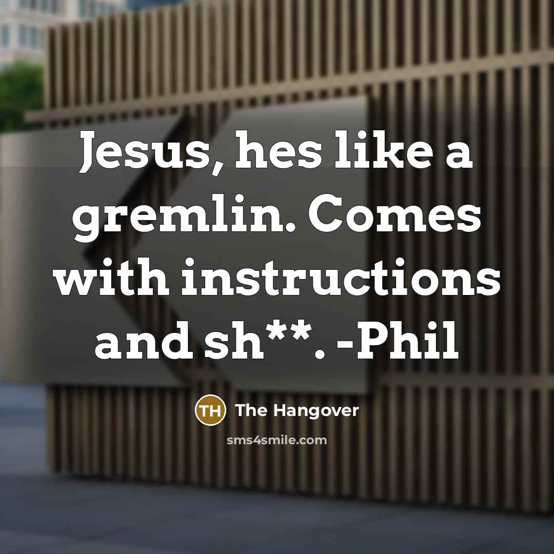“Jesus, hes like a gremlin. Comes with instructions and sh**.…” quote by The Hangover